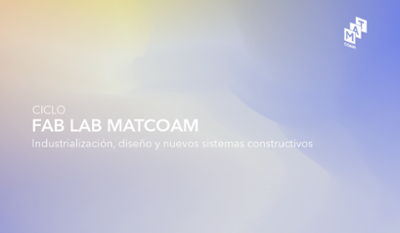MATCOAM pone en marcha un ciclo FAB LAB para abordar la fabricación digital y la industrialización en construcción